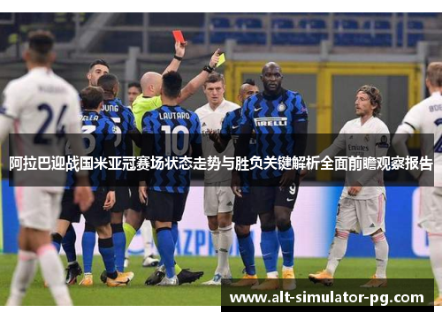 阿拉巴迎战国米亚冠赛场状态走势与胜负关键解析全面前瞻观察报告